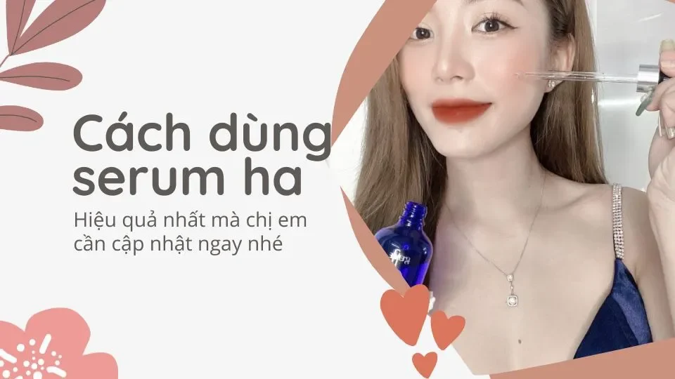 Serum HA là gì? Cách dùng serum HA hiệu quả