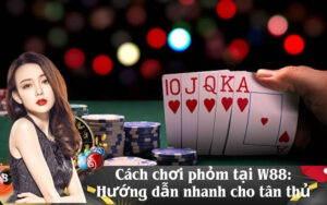 Cách chơi phỏm tại W88 Hướng dẫn nhanh cho tân thủ