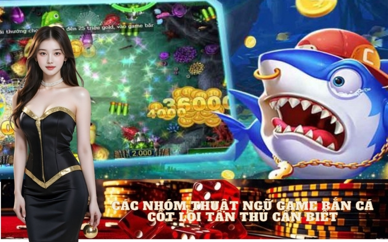 Các Nhóm Thuật Ngữ Game Bắn Cá Cốt Lõi Tân Thủ Cần Biết