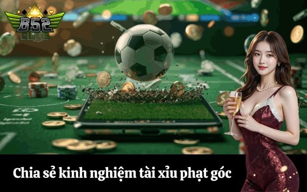 Chia sẻ kinh nghiệm tài xỉu phạt góc từ các chuyên gia
