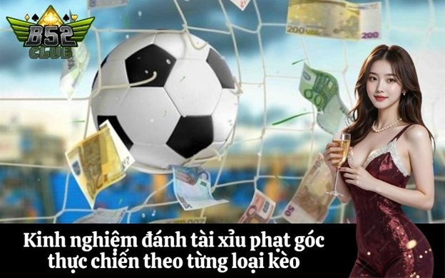 Kinh nghiệm đánh tài xỉu phạt góc thực chiến theo từng loại kèo