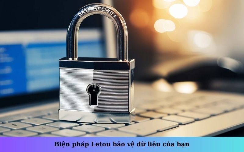 Biện pháp Letou bảo vệ dữ liệu của bạn