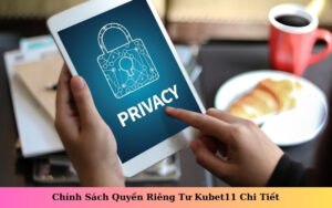 Chính Sách Quyền Riêng Tư Kubet11 Chi Tiết