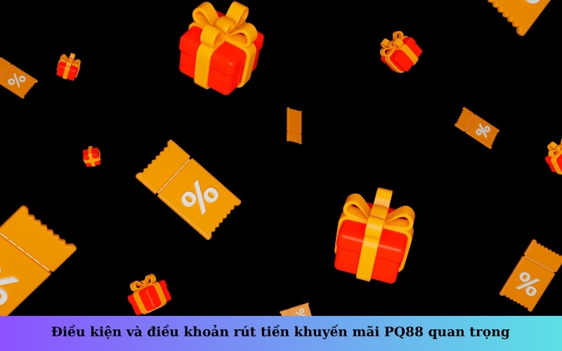 Điều kiện và điều khoản rút tiền khuyến mãi PQ88 quan trọng