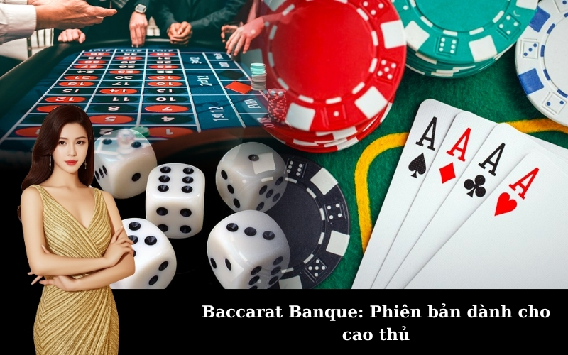 Baccarat Banque: Phiên bản dành cho cao thủ