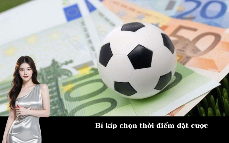 Bí kíp chọn thời điểm đặt cược