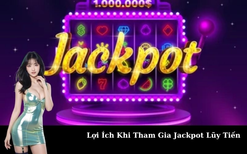 Lợi Ích Khi Tham Gia Jackpot Lũy Tiến