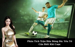 Phân Tích Trận Đấu Bóng Đá: Yếu Tố Cần Biết Khi Cược
